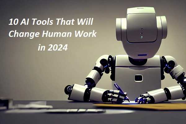 10 AI Tools That Will Change Human Work in 2024